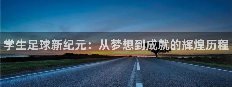 vsport体育最新消息：学生足球新纪元：从梦想到成就的辉煌